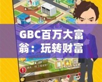 GBC百萬大富翁：玩轉(zhuǎn)財(cái)富，贏取人生巔峰