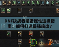 DNF決戰(zhàn)者裝備屬性選擇指南：如何打造最強(qiáng)輸出？