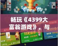 暢玩《4399大富翁游戲》，與朋友一起輕松賺大錢！