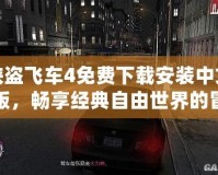 俠盜飛車4免費下載安裝中文版，暢享經(jīng)典自由世界的冒險旅程！