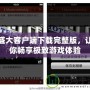 盛大客戶端下載完整版，讓你暢享極致游戲體驗(yàn)