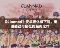 《Clannad》安卓漢化版下載，重溫感動(dòng)與回憶的經(jīng)典之作