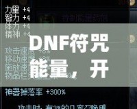 DNF符咒能量，開啟超強冒險之路！