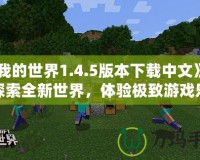 《我的世界1.4.5版本下載中文》——探索全新世界，體驗極致游戲樂趣