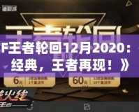 《CF王者輪回12月2020：回歸經(jīng)典，王者再現(xiàn)！》