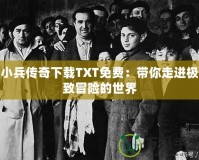 小兵傳奇下載TXT免費(fèi)：帶你走進(jìn)極致冒險的世界