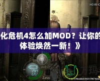 《生化危機(jī)4怎么加MOD？讓你的游戲體驗(yàn)煥然一新！》