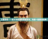 三國殺吧——戰(zhàn)斗與智謀的終極對(duì)決，與你一起重溫經(jīng)典！