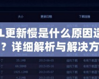 LOL更新慢是什么原因造成的？詳細(xì)解析與解決方案