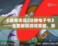 《宿命傳說2攻略電子書》——全面解鎖游戲策略，助你成為無敵英雄