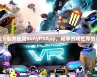 如何輕松下載并使用SonyPSApp，暢享游戲世界的無(wú)限樂(lè)趣