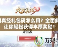 九陰真經(jīng)禮包碼怎么用？全面解析，讓你輕松獲得豐厚獎勵！