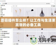 蘑菇插件怎么樣？讓工作與生活更高效的必備工具