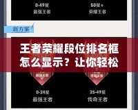 王者榮耀段位排名框怎么顯示？讓你輕松掌握游戲進(jìn)階秘籍