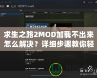 求生之路2MOD加載不出來怎么解決？詳細(xì)步驟教你輕松解決！