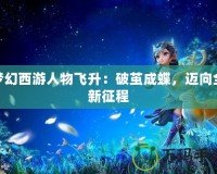 夢幻西游人物飛升：破繭成蝶，邁向全新征程