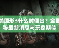 虐殺原形3什么時(shí)候出？全面揭秘最新消息與玩家期待