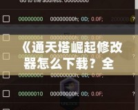 《通天塔崛起修改器怎么下載？全攻略一站式解答，讓你的游戲體驗更上一層樓！》