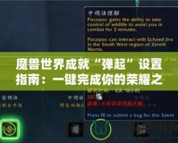 魔獸世界成就“彈起”設(shè)置指南：一鍵完成你的榮耀之路！