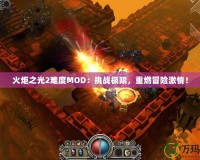 火炬之光2難度MOD：挑戰(zhàn)極限，重燃冒險(xiǎn)激情！