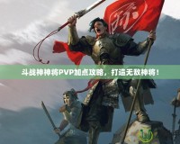 斗戰(zhàn)神神將PVP加點(diǎn)攻略，打造無(wú)敵神將！