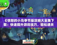 《憤怒的小鳥季節(jié)版攻略大全集下載：快速提升游戲技巧，輕松通關(guān)每一關(guān)！》