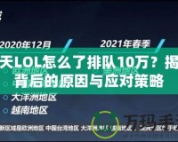 今天LOL怎么了排隊(duì)10萬(wàn)？揭秘背后的原因與應(yīng)對(duì)策略