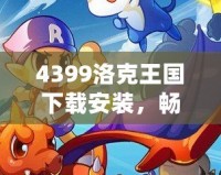 4399洛克王國(guó)下載安裝，暢享魔法冒險(xiǎn)世界！