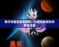 賽爾號蓋亞擊敗規(guī)則：打造無敵戰(zhàn)隊的制勝法寶