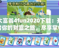 大富翁4fun2020下載：開啟你的財富之旅，盡享掌中游戲樂趣！