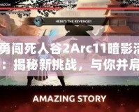 《勇闖死人谷2Arc11暗影活動》：揭秘新挑戰(zhàn)，與你并肩闖蕩未知的暗影之境！