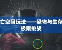 死亡空間玩法——恐怖與生存的極限挑戰(zhàn)