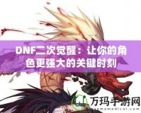 DNF二次覺(jué)醒：讓你的角色更強(qiáng)大的關(guān)鍵時(shí)刻