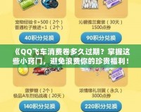 《QQ飛車消費(fèi)卷多久過(guò)期？掌握這些小竅門，避免浪費(fèi)你的珍貴福利！》