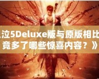 《鬼泣5Deluxe版與原版相比，究竟多了哪些驚喜內(nèi)容？》