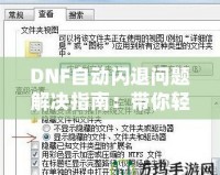 DNF自動(dòng)閃退問題解決指南：帶你輕松應(yīng)對(duì)游戲閃退困擾