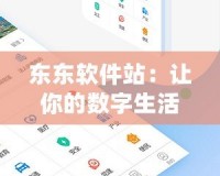 東東軟件站：讓你的數(shù)字生活更便捷的首選平臺(tái)