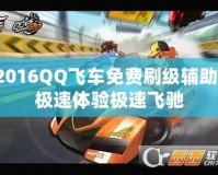 2016QQ飛車免費(fèi)刷級(jí)輔助，極速體驗(yàn)極速飛馳