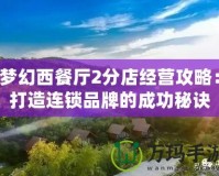 夢幻西餐廳2分店經(jīng)營攻略：打造連鎖品牌的成功秘訣