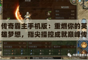 傳奇霸主手機(jī)版：重燃你的英雄夢(mèng)想，指尖操控成就巔峰傳奇