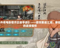 《武林外傳電影官方正版手游》——邀你重返江湖，體驗最純正的武俠情懷