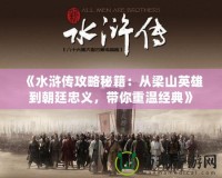 《水滸傳攻略秘籍：從梁山英雄到朝廷忠義，帶你重溫經(jīng)典》