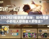 LOL2021福袋概率揭秘：如何用最小的投入獲得最大的驚喜？