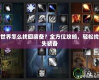 魔獸世界怎么找回裝備？全方位攻略，輕松找回丟失裝備