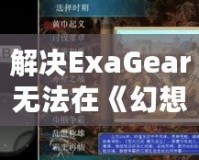 解決ExaGear無法在《幻想三國志2》中存檔的有效方法