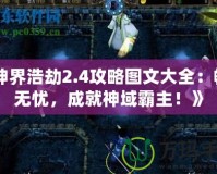 《神界浩劫2.4攻略圖文大全：暢玩無憂，成就神域霸主！》