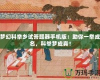 夢幻科舉鄉(xiāng)試答題器手機(jī)版：助你一舉成名，科舉夢成真！