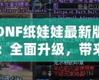 DNF紙娃娃最新版：全面升級，帶來無與倫比的角色定制體驗(yàn)！