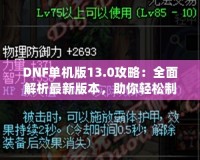 DNF單機版13.0攻略：全面解析最新版本，助你輕松制霸地下城！