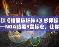 解鎖《暗黑破壞神3》極限操作——NGA暗黑3鼠標(biāo)宏，讓你的戰(zhàn)斗更加輕松